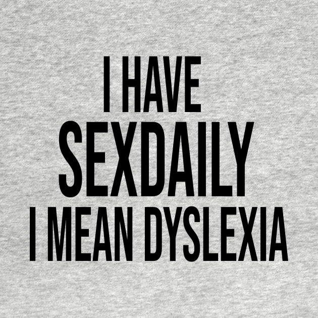 I Have Sex Daily I Mean Dyslexia No Stress Just Breve T Shirt Teepublic 